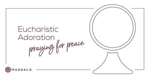 Praying for Peace Magdala Adoration