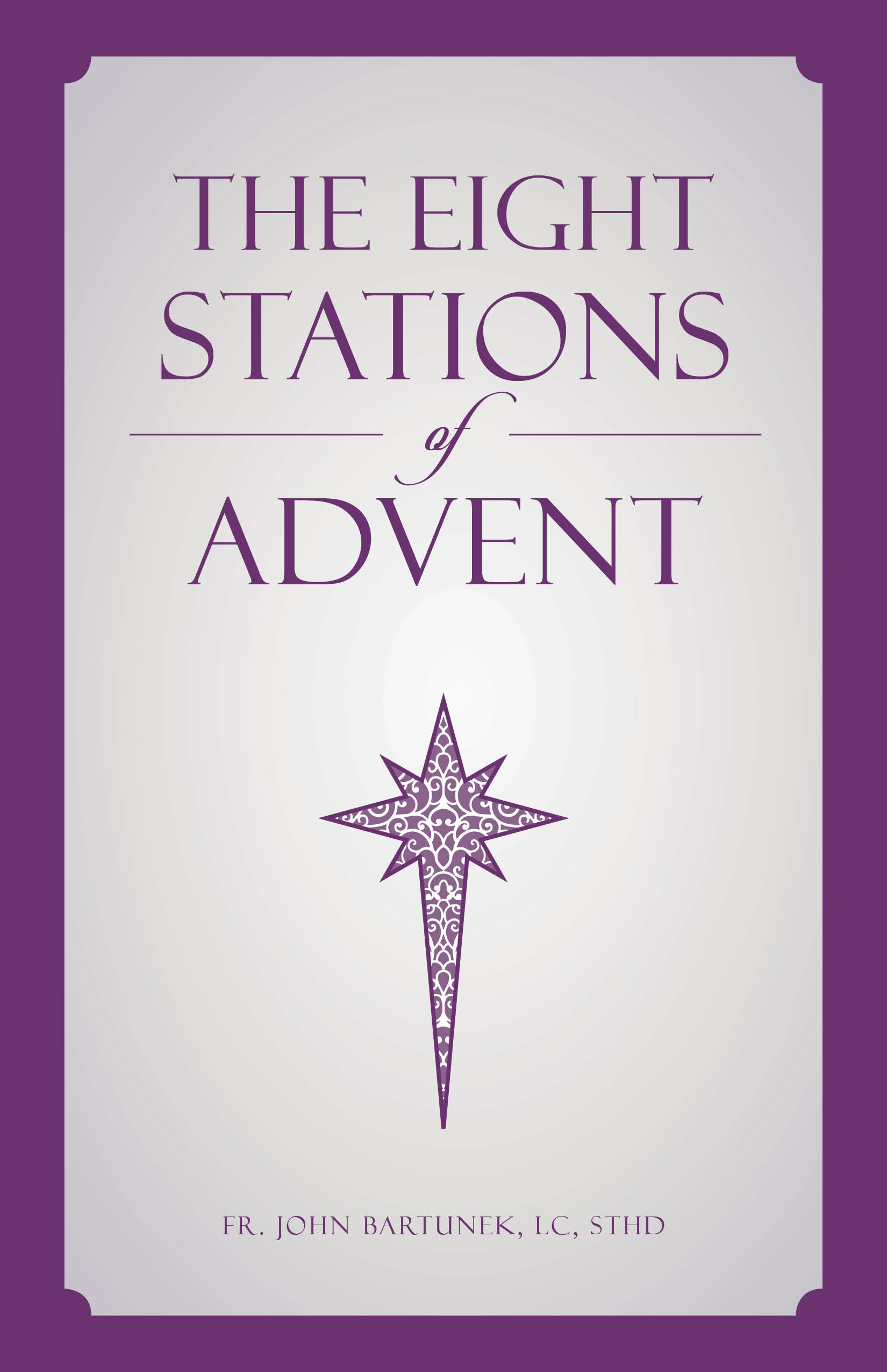 The Eight Stations of Advent Fr. John Bartunek, LC
