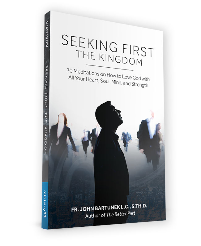 Seeking First the Kingdom Fr. John Bartunek, LC